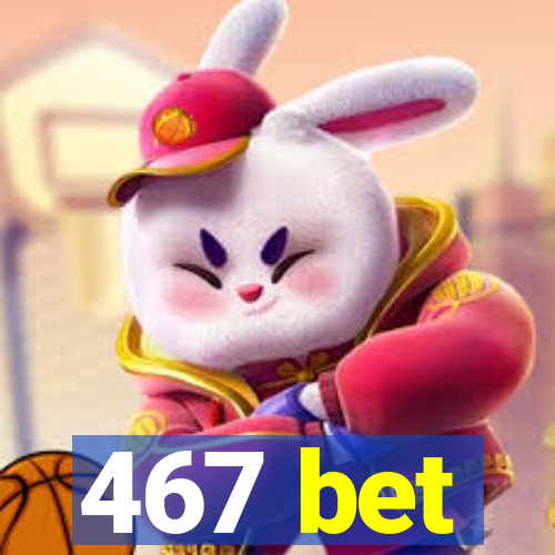 467 bet